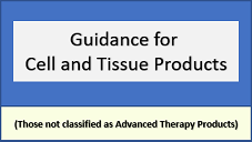 Guidance for Cell and Tissue Products (Those not classified as Advanced Therapy Products)