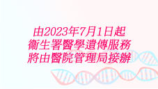 由2023年7月1日起衞生署醫學遺傳服務將由醫院管理局接辦